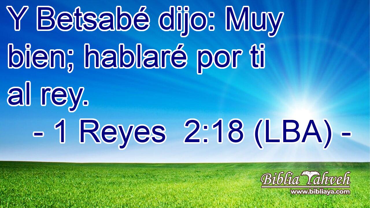 Y Betsabé dijo: Muy bien; hablaré por ti al rey.