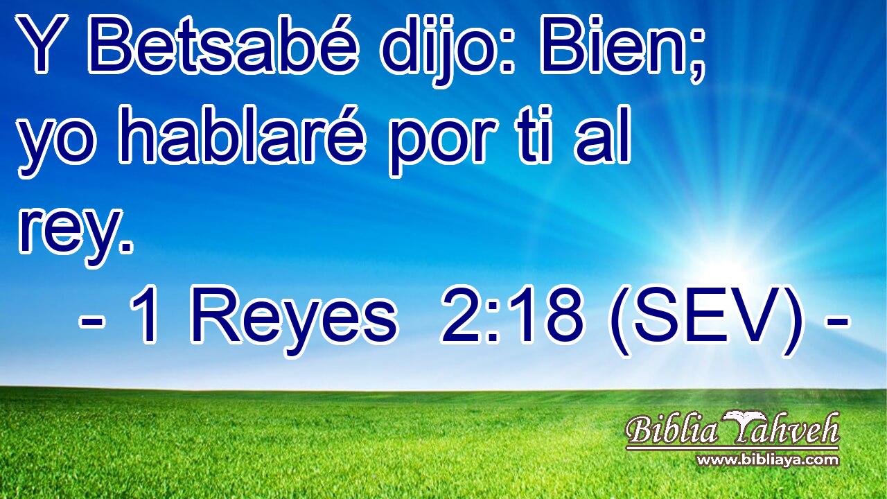 Y Betsabé dijo: Bien; yo hablaré por ti al rey.