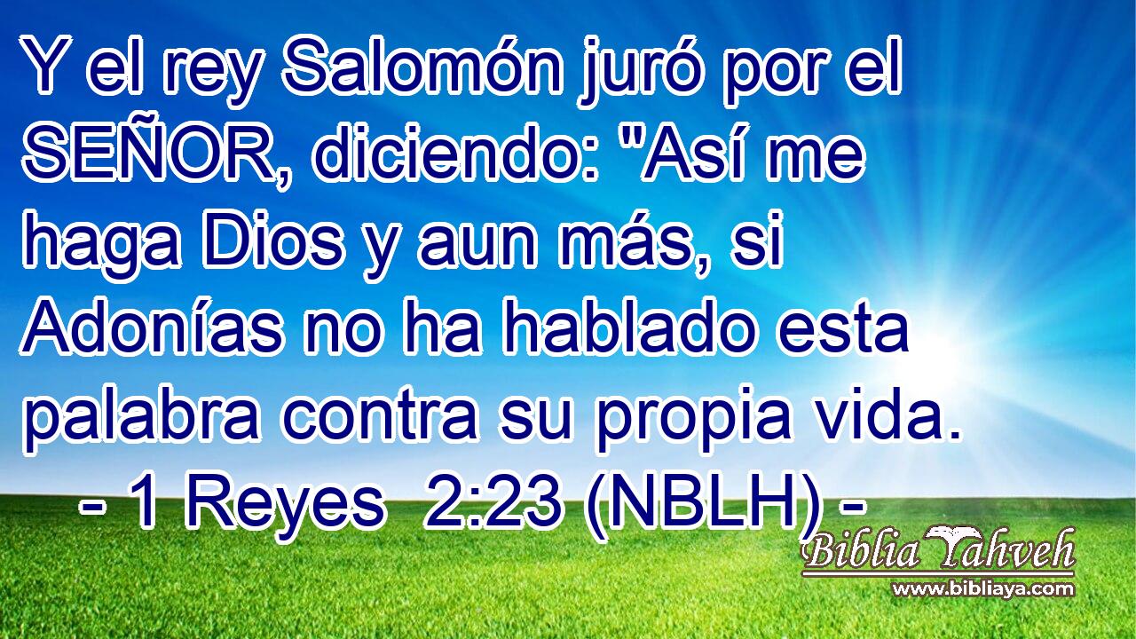  Y el rey Salomón juró por el SEÑOR, diciendo: 