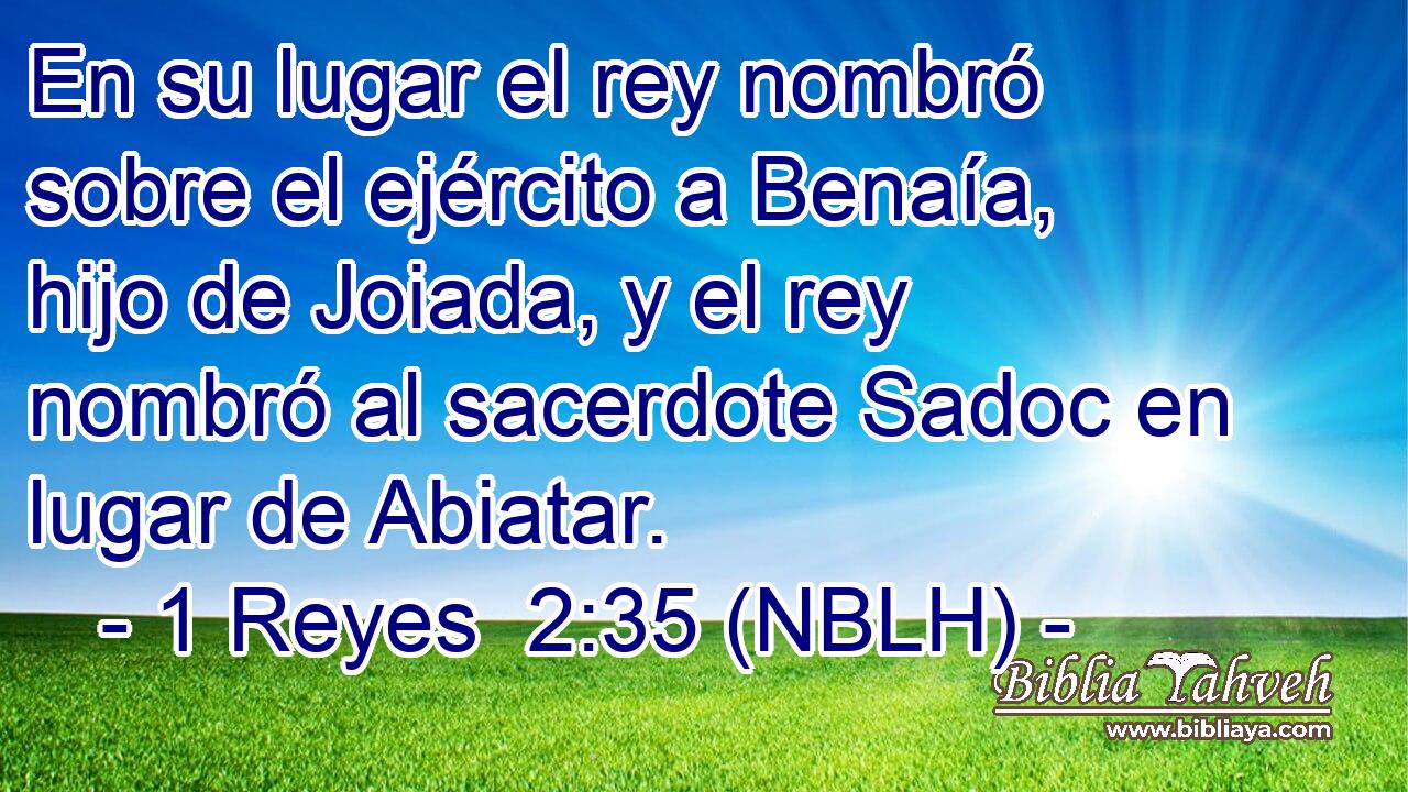  En su lugar el rey nombró sobre el ejército a Benaía, hijo de Joiada, y el rey nombró al sacerdote Sadoc en lugar de Abiatar. 