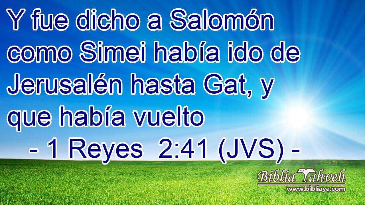Y fue dicho a Salomón como Simei había ido de Jerusalén hasta Gat, y que había vuelto