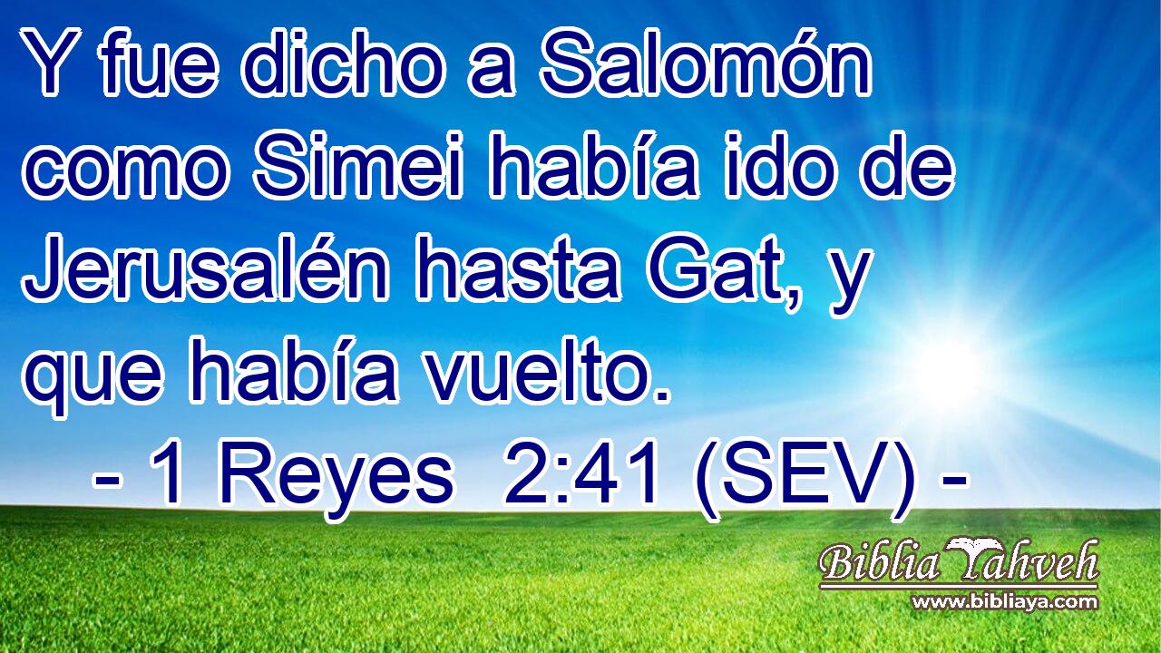 Y fue dicho a Salomón como Simei había ido de Jerusalén hasta Gat, y que había vuelto.