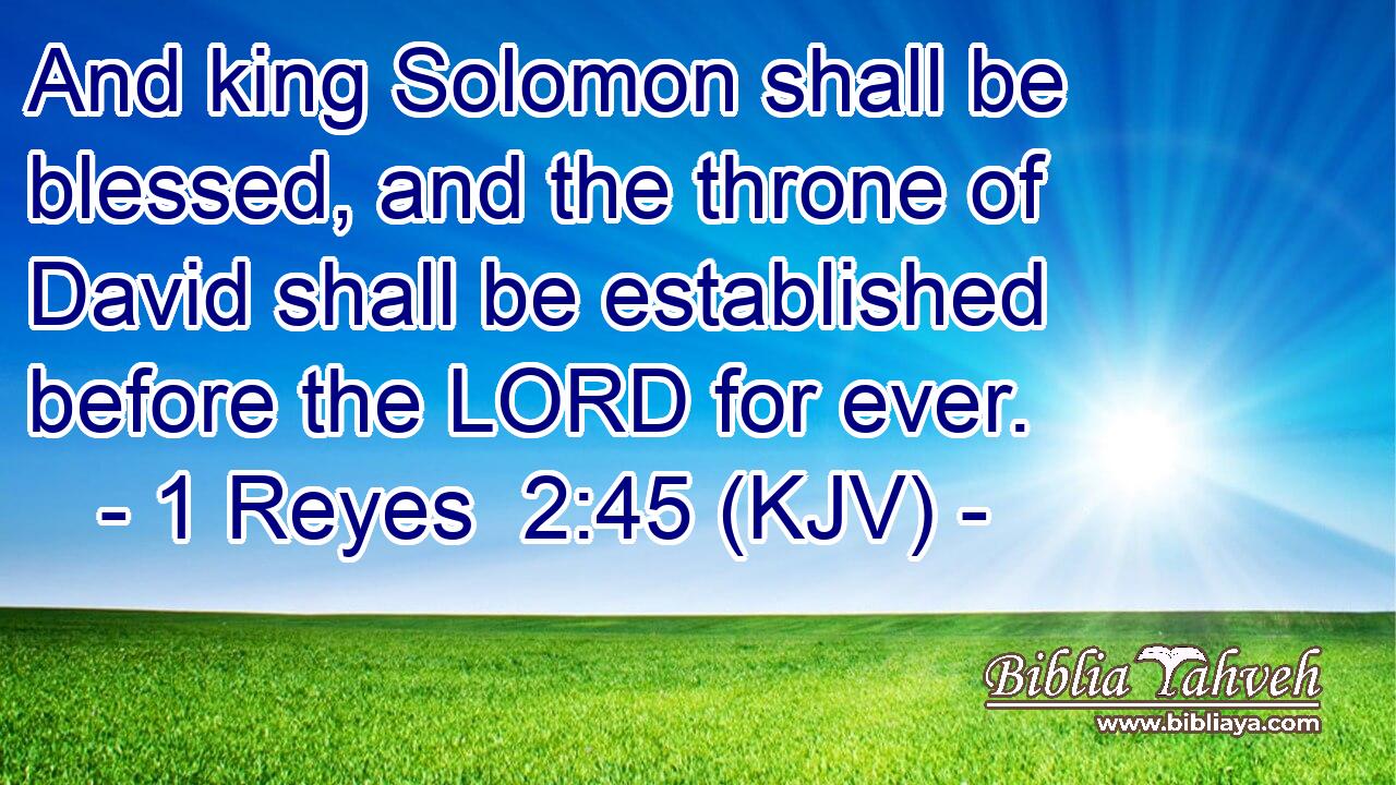 And king Solomon shall be blessed, and the throne of David shall be established before the LORD for ever.