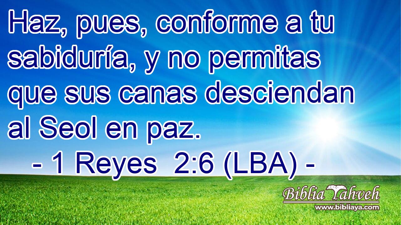Haz, pues, conforme a tu sabiduría, y no permitas que sus canas desciendan al Seol en paz.