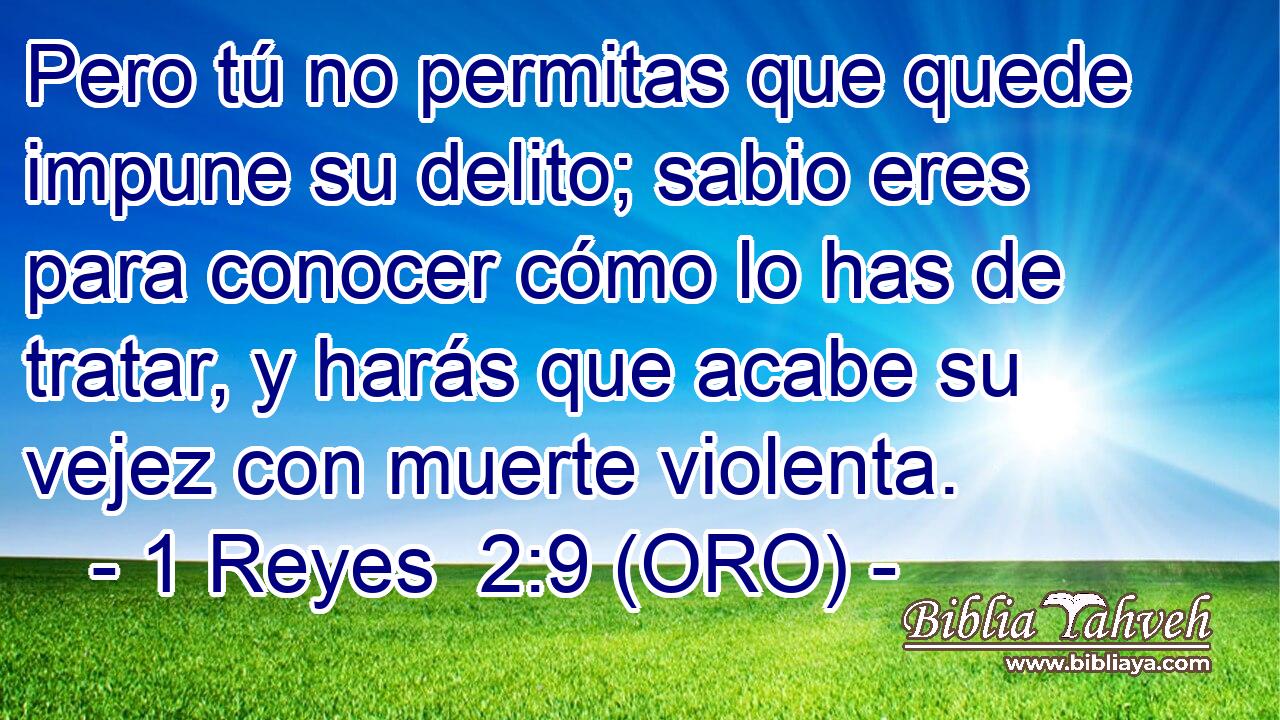  Pero tú no permitas que quede impune su delito; sabio eres para conocer cómo lo has de tratar, y harás que acabe su vejez con muerte violenta. 