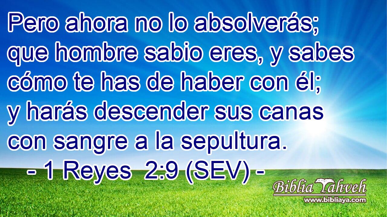Pero ahora no lo absolverás; que hombre sabio eres, y sabes cómo te has de haber con él; y harás descender sus canas con sangre a la sepultura.