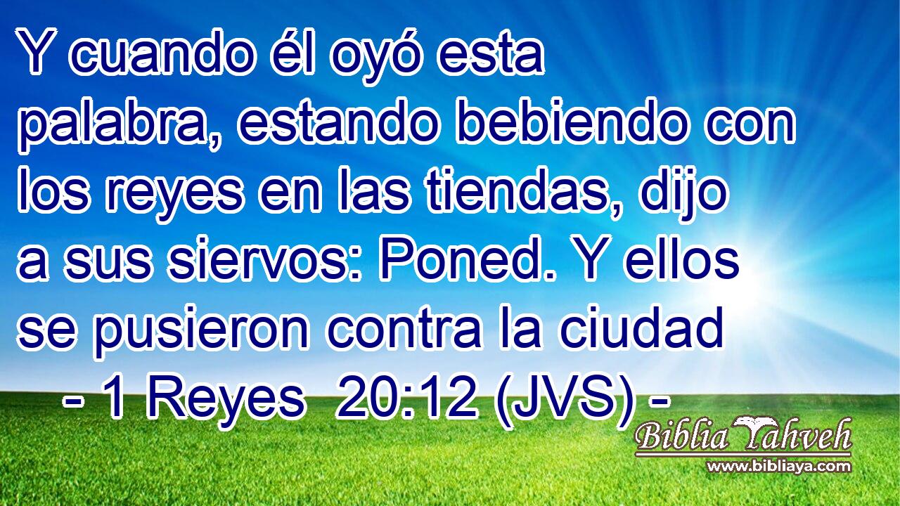 Y cuando él oyó esta palabra, estando bebiendo con los reyes en las tiendas, dijo a sus siervos: Poned. Y ellos se pusieron contra la ciudad