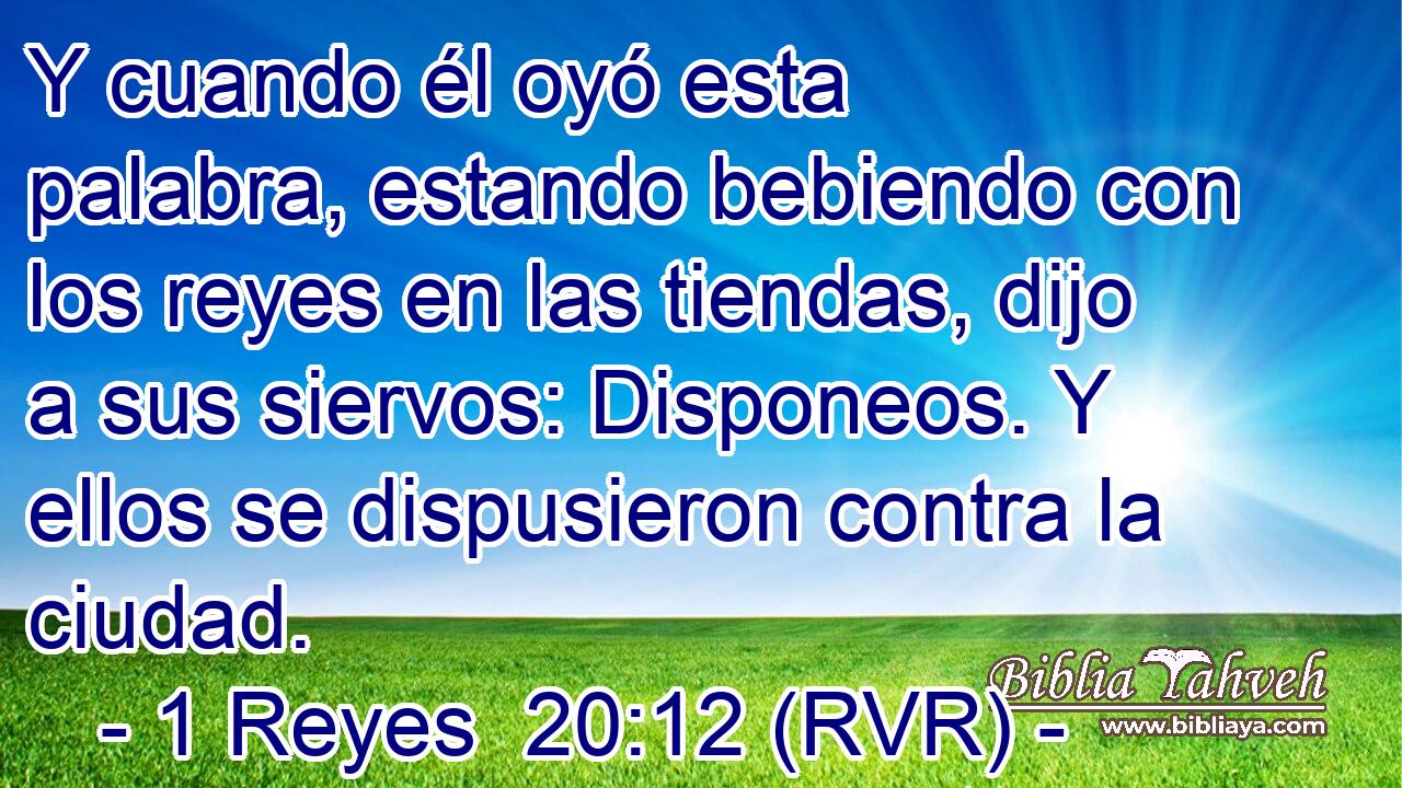 Y cuando él oyó esta palabra, estando bebiendo con los reyes en las tiendas, dijo a sus siervos: Disponeos. Y ellos se dispusieron contra la ciudad.