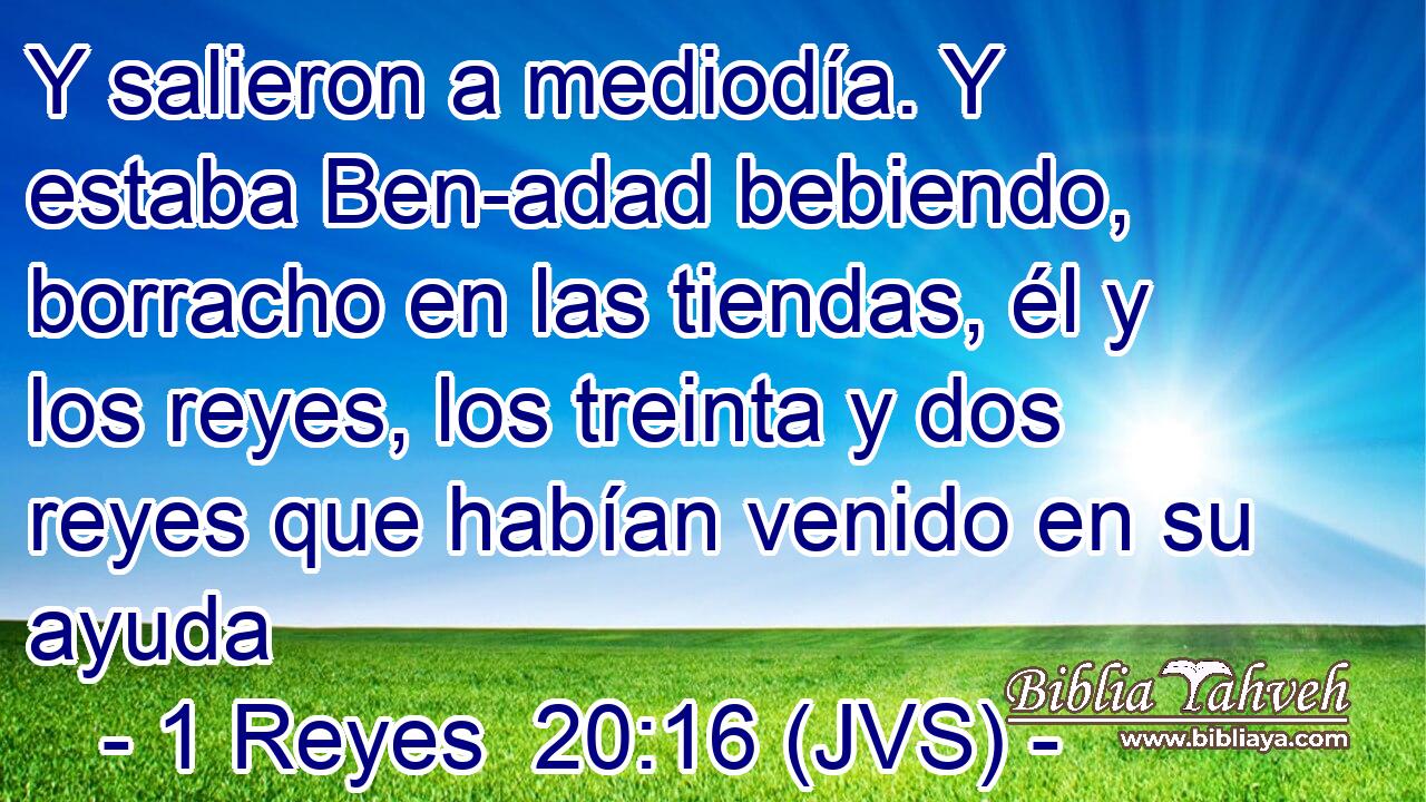 Y salieron a mediodía. Y estaba Ben-adad bebiendo, borracho en las tiendas, él y los reyes, los treinta y dos reyes que habían venido en su ayuda