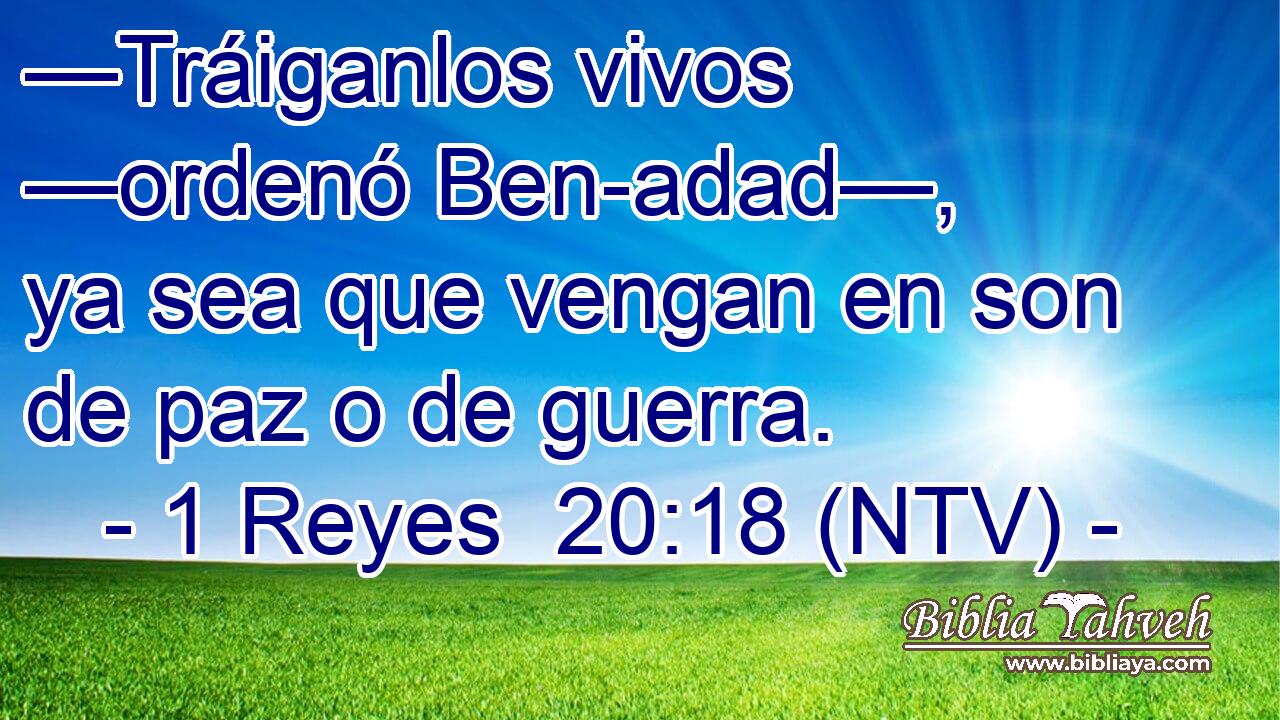 —Tráiganlos vivos —ordenó Ben-adad—, ya sea que vengan en son de paz o de guerra.