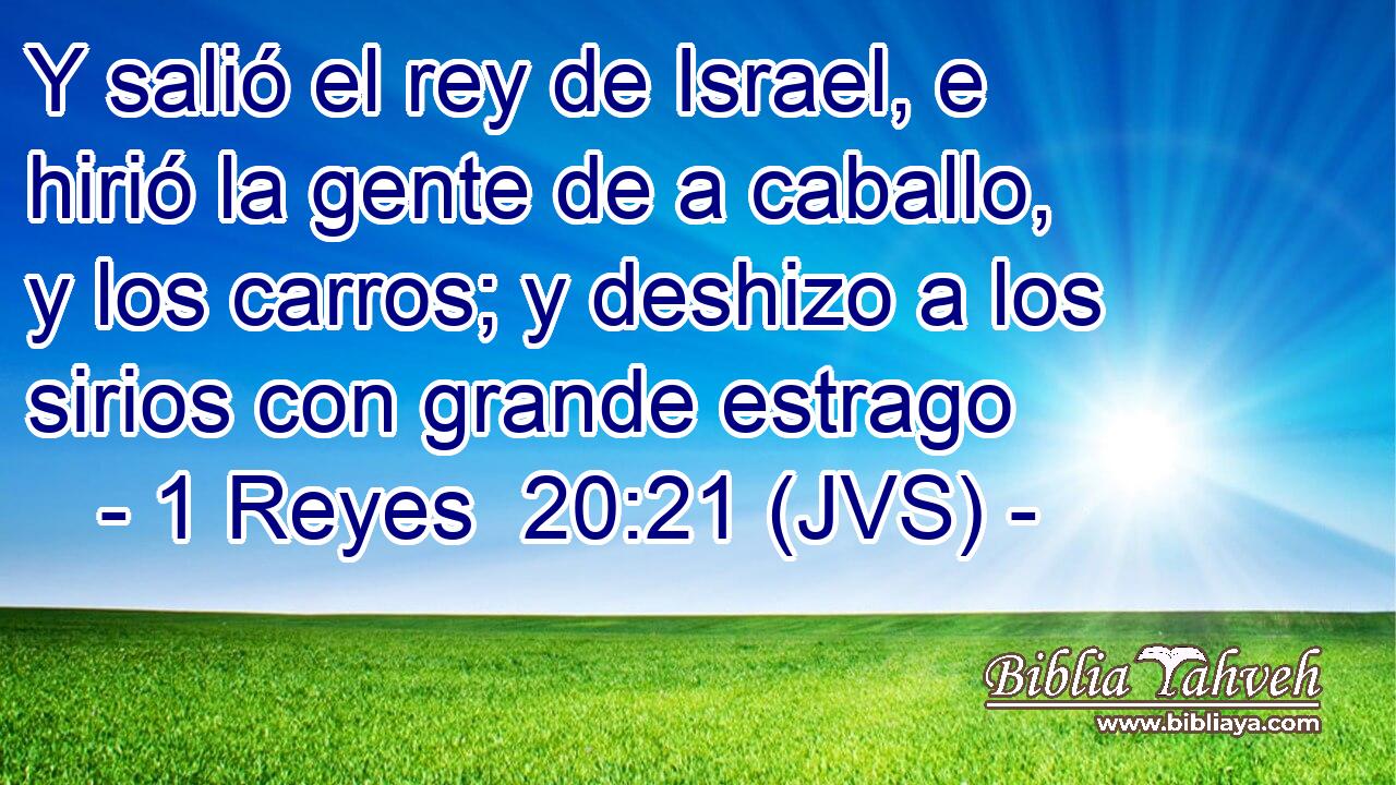 Y salió el rey de Israel, e hirió la gente de a caballo, y los carros; y deshizo a los sirios con grande estrago