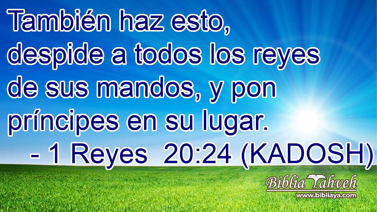  También haz esto, despide a todos los reyes de sus mandos, y pon príncipes en su lugar. 