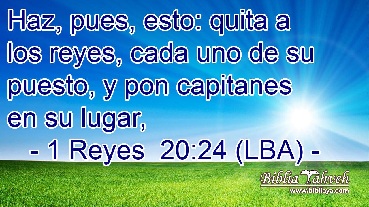 Haz, pues, esto: quita a los reyes, cada uno de su puesto, y pon capitanes en su lugar,