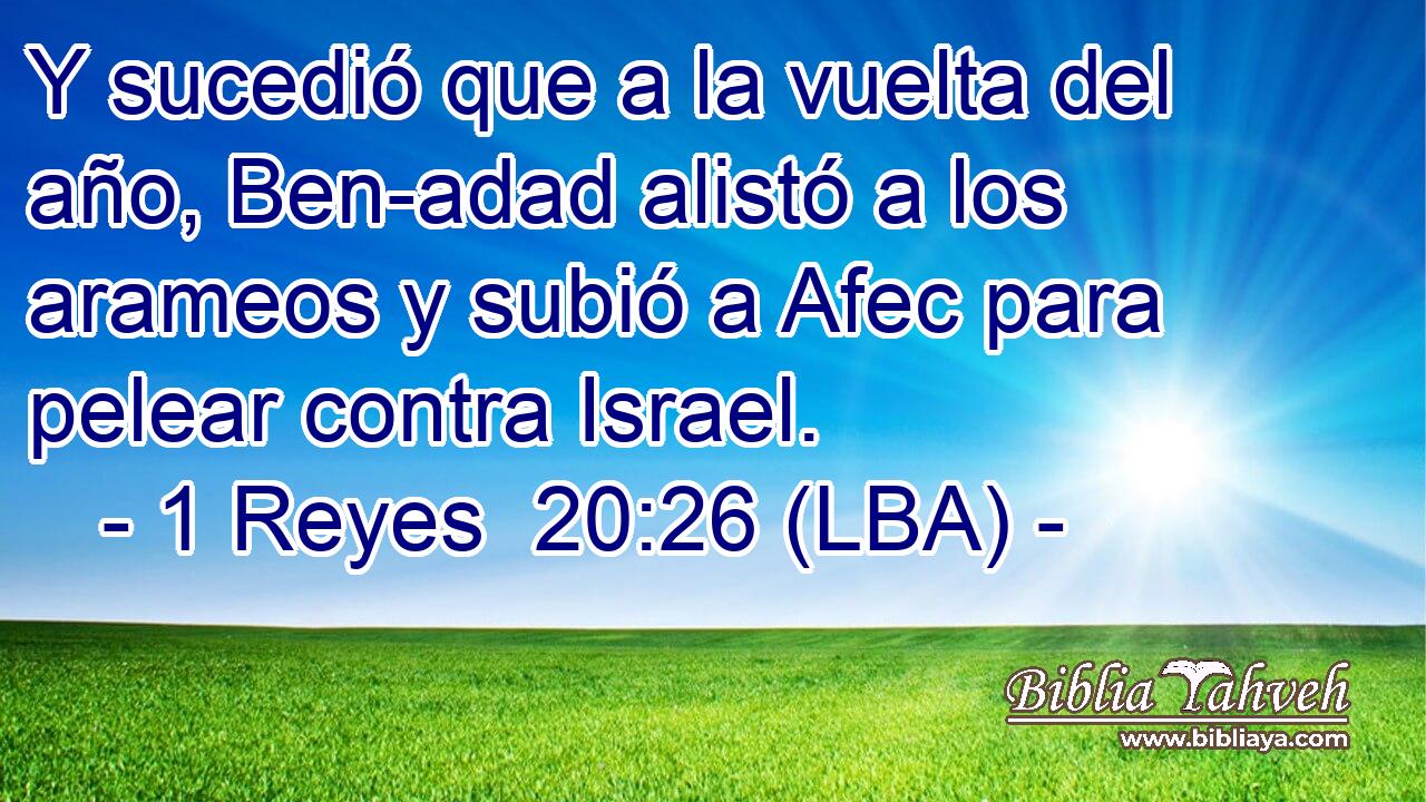 Y sucedió que a la vuelta del año, Ben-adad alistó a los arameos y subió a Afec para pelear contra Israel.