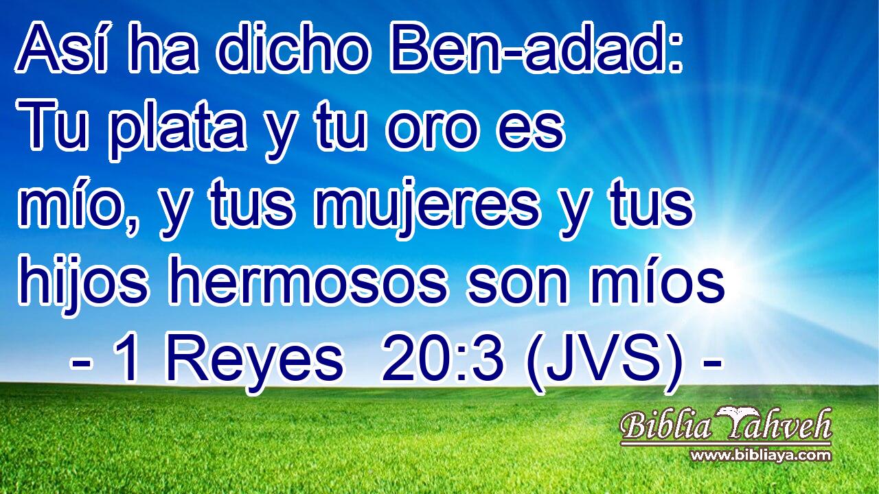 Así ha dicho Ben-adad: Tu plata y tu oro es mío, y tus mujeres y tus hijos hermosos son míos