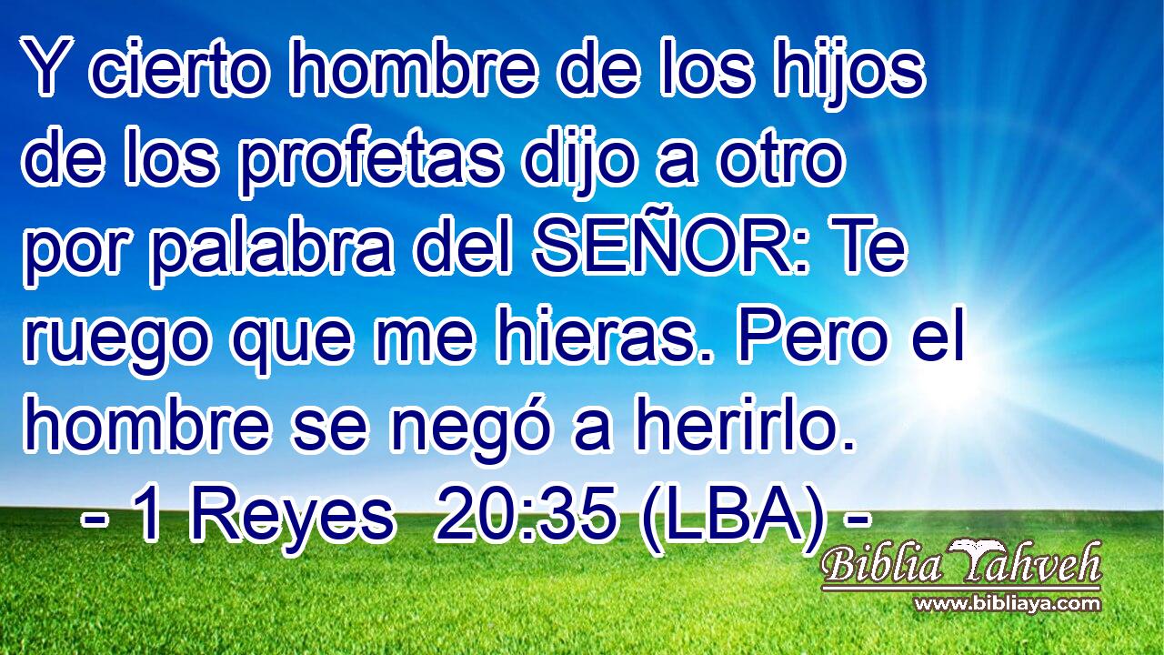 Y cierto hombre de los hijos de los profetas dijo a otro por palabra del SEÑOR: Te ruego que me hieras. Pero el hombre se negó a herirlo.