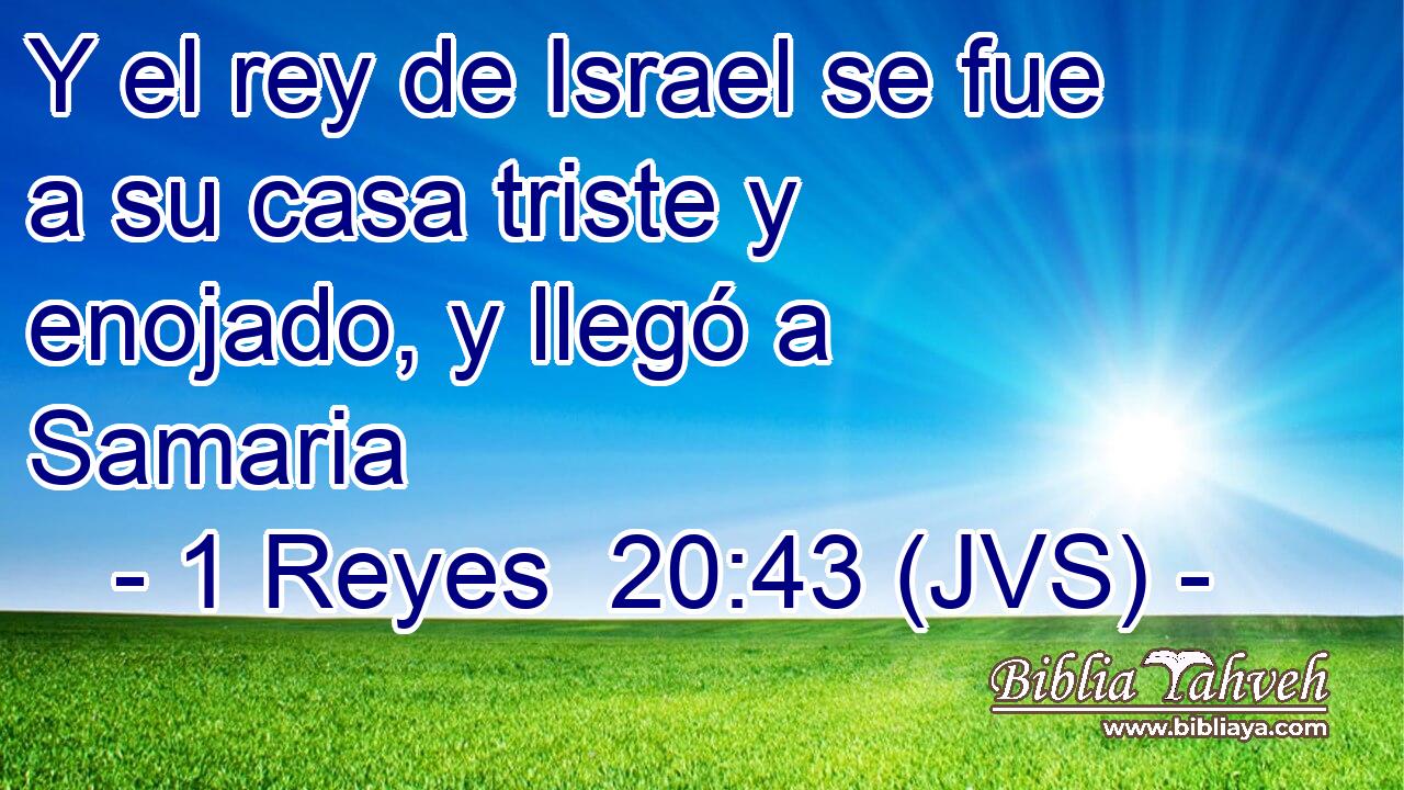 Y el rey de Israel se fue a su casa triste y enojado, y llegó a Samaria