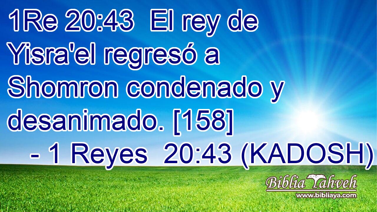  El rey de Yisra'el regresó a Shomron condenado y desanimado. [158] 