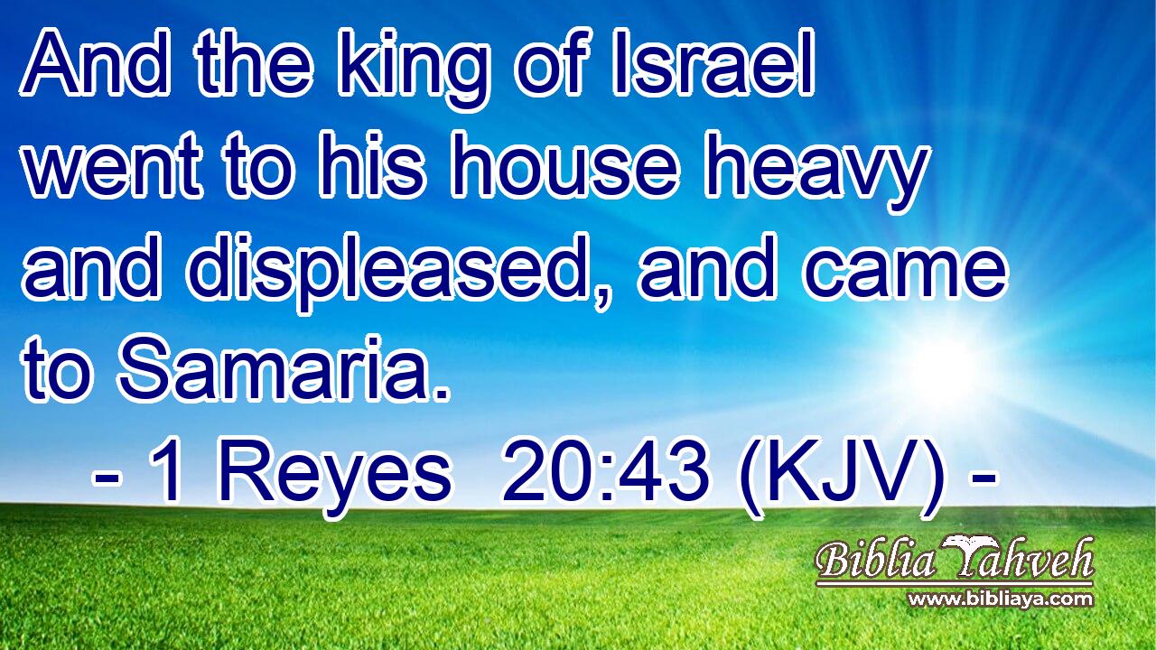 And the king of Israel went to his house heavy and displeased, and came to Samaria.