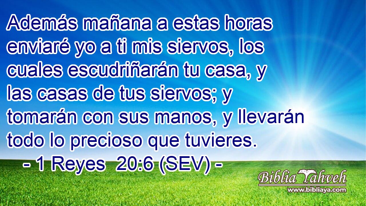 Además mañana a estas horas enviaré yo a ti mis siervos, los cuales escudriñarán tu casa, y las casas de tus siervos; y tomarán con sus manos, y llevarán todo lo precioso que tuvieres.