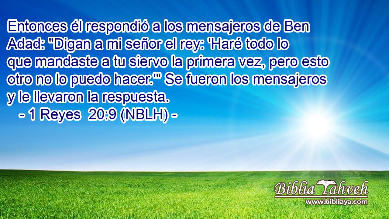  Entonces él respondió a los mensajeros de Ben Adad: 