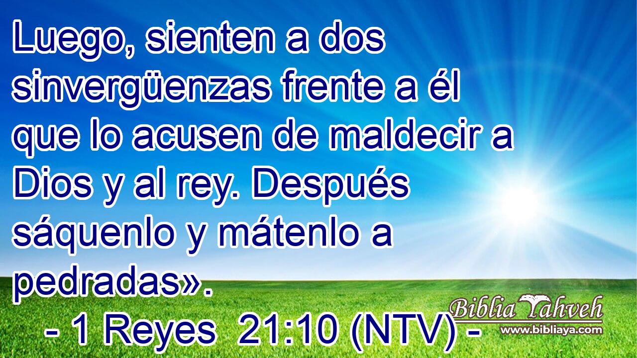 Luego, sienten a dos sinvergüenzas frente a él que lo acusen de maldecir a Dios y al rey. Después sáquenlo y mátenlo a pedradas».