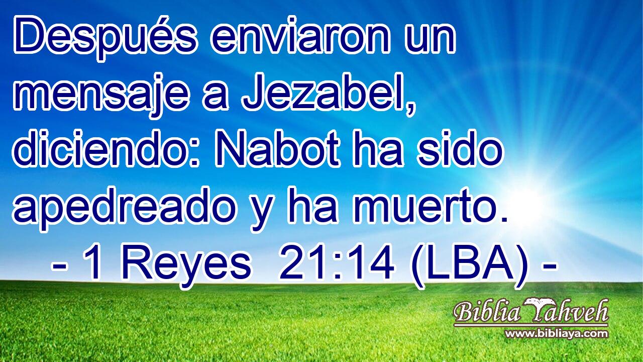 Después enviaron un mensaje a Jezabel, diciendo: Nabot ha sido apedreado y ha muerto.