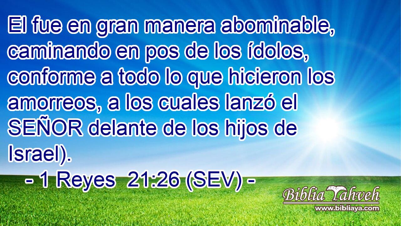 El fue en gran manera abominable, caminando en pos de los ídolos, conforme a todo lo que hicieron los amorreos, a los cuales lanzó el SEÑOR delante de los hijos de Israel).
