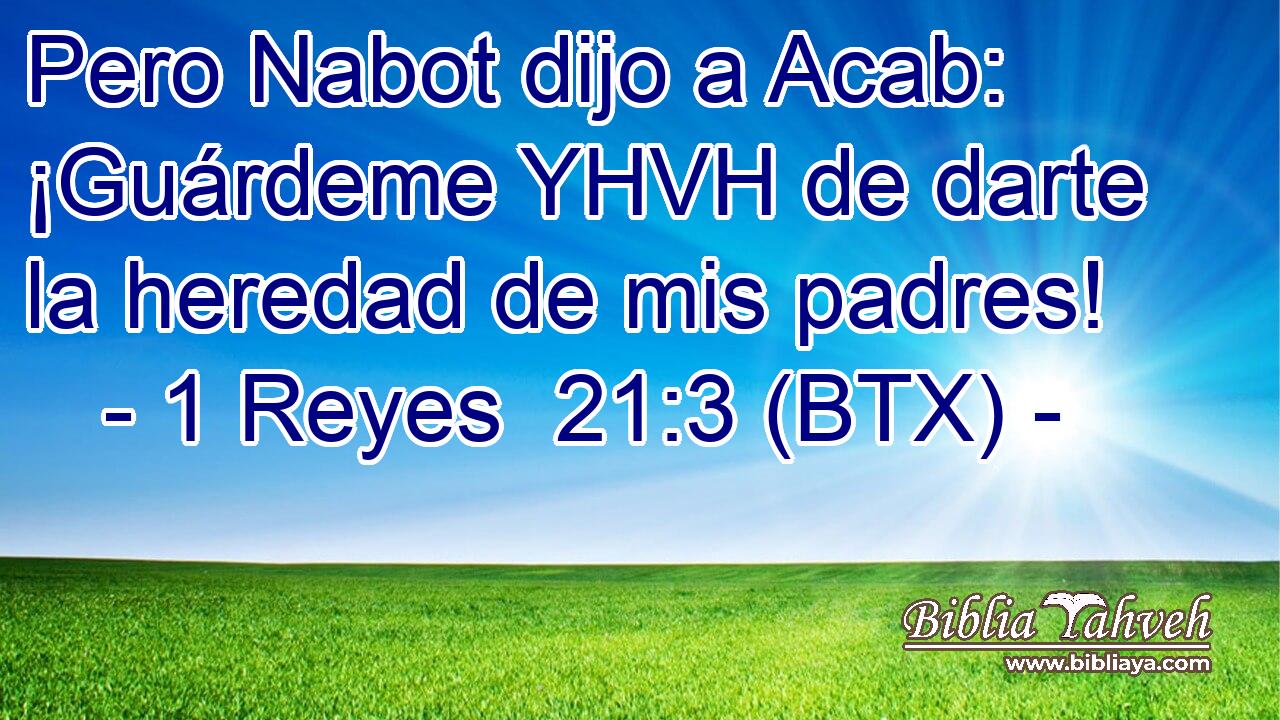 Pero Nabot dijo a Acab: ¡Guárdeme YHVH de darte la heredad de mis padres!