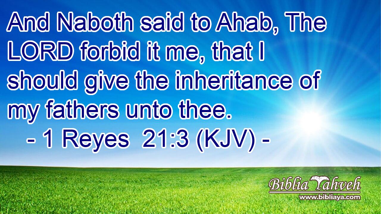 And Naboth said to Ahab, The LORD forbid it me, that I should give the inheritance of my fathers unto thee.