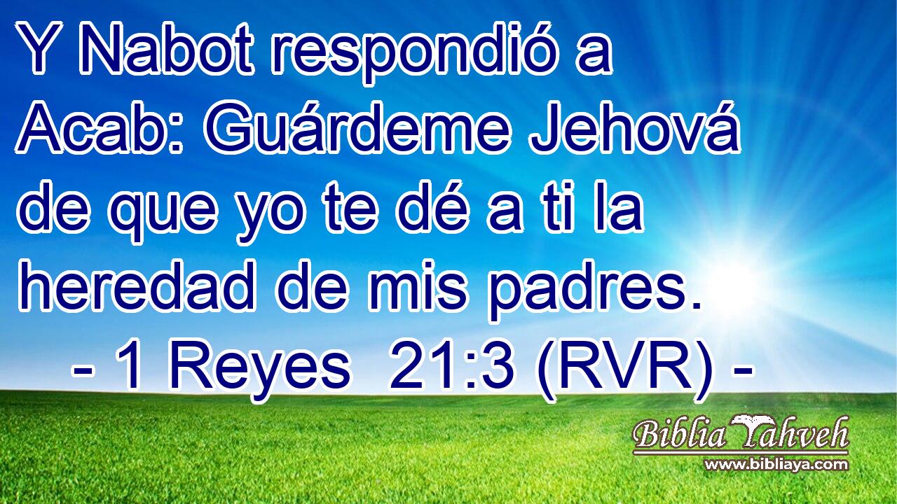 Y Nabot respondió a Acab: Guárdeme Jehová de que yo te dé a ti la heredad de mis padres.