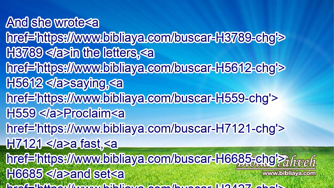 And she wrote H3789 in the letters, H5612 saying, H559 Proclaim H7121 a fast, H6685 and set H3427 (H853) Naboth H5022 on high H7218 among the people:H5971
