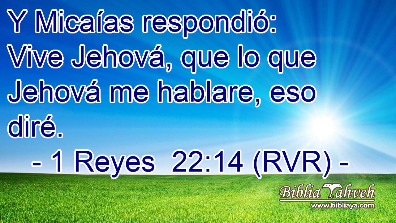 Y Micaías respondió: Vive Jehová, que lo que Jehová me hablare, eso diré.