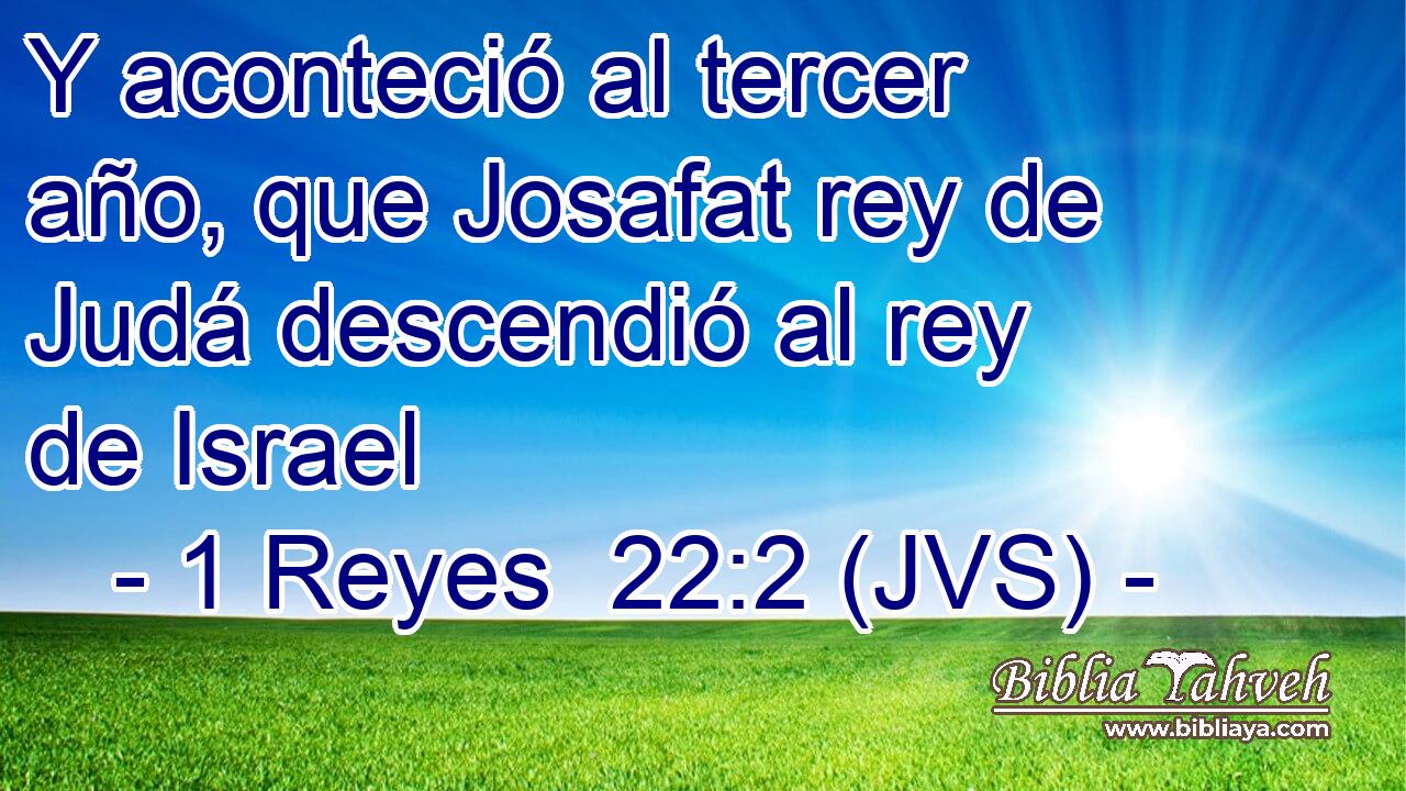 Y aconteció al tercer año, que Josafat rey de Judá descendió al rey de Israel