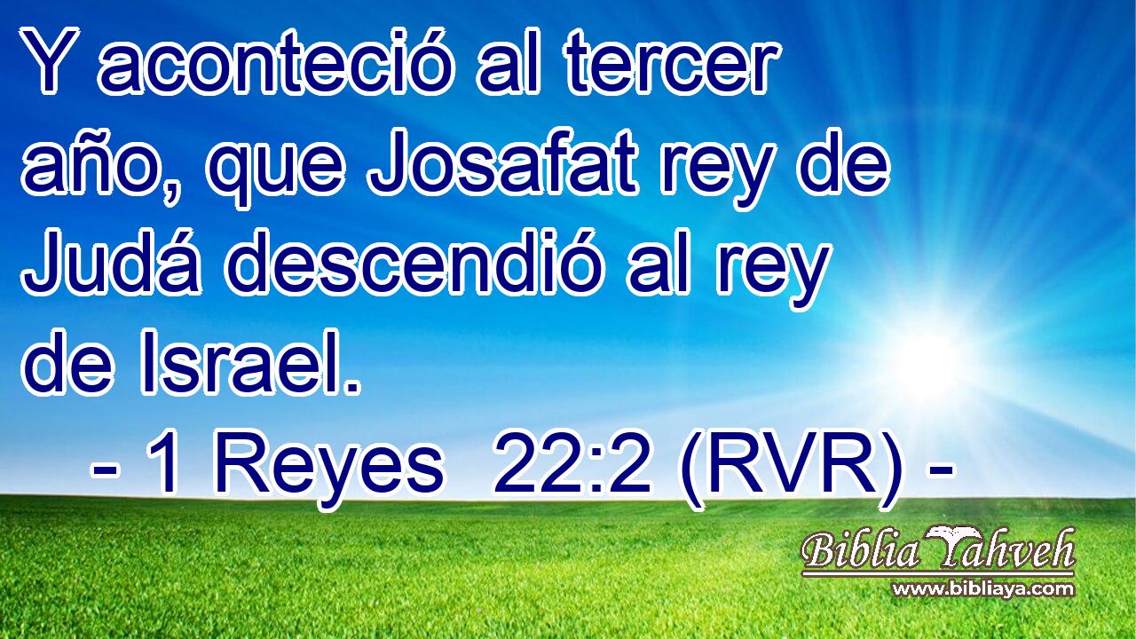 Y aconteció al tercer año, que Josafat rey de Judá descendió al rey de Israel.