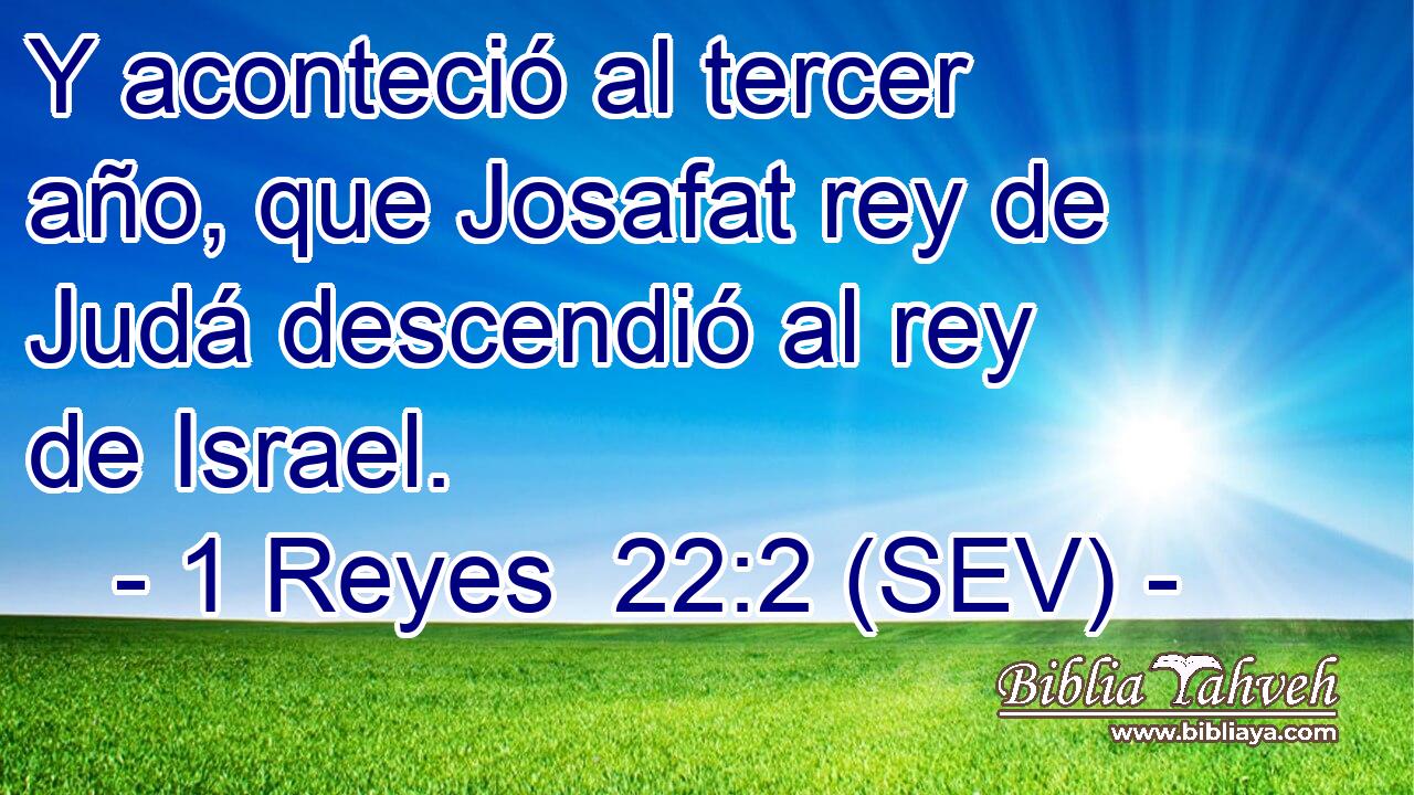 Y aconteció al tercer año, que Josafat rey de Judá descendió al rey de Israel.