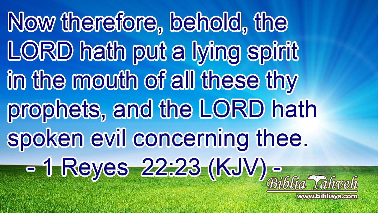 1 Reyes 22:23 (KJV) - Now therefore, behold, the LORD hath put a ...