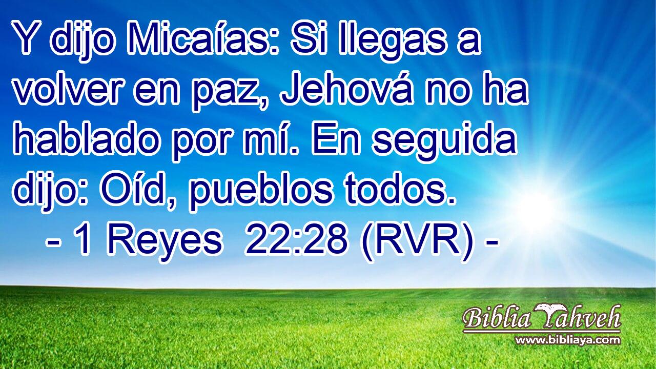 Y dijo Micaías: Si llegas a volver en paz, Jehová no ha hablado por mí. En seguida dijo: Oíd, pueblos todos.