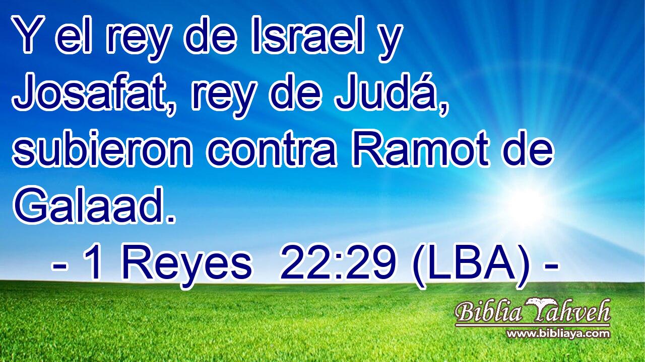 Y el rey de Israel y Josafat, rey de Judá, subieron contra Ramot de Galaad.