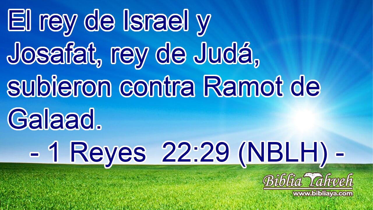  El rey de Israel y Josafat, rey de Judá, subieron contra Ramot de Galaad. 