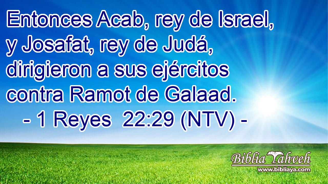 Entonces Acab, rey de Israel, y Josafat, rey de Judá, dirigieron a sus ejércitos contra Ramot de Galaad.