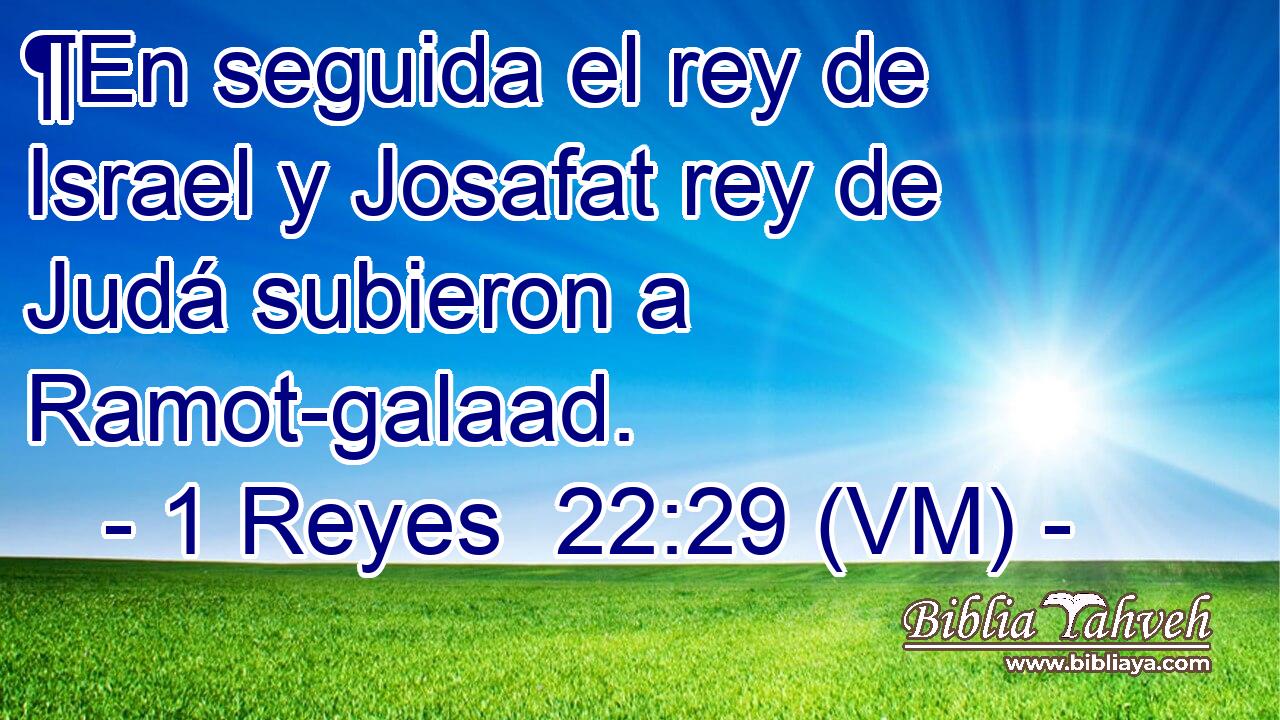  ¶En seguida el rey de Israel y Josafat rey de Judá subieron a Ramot-galaad. 