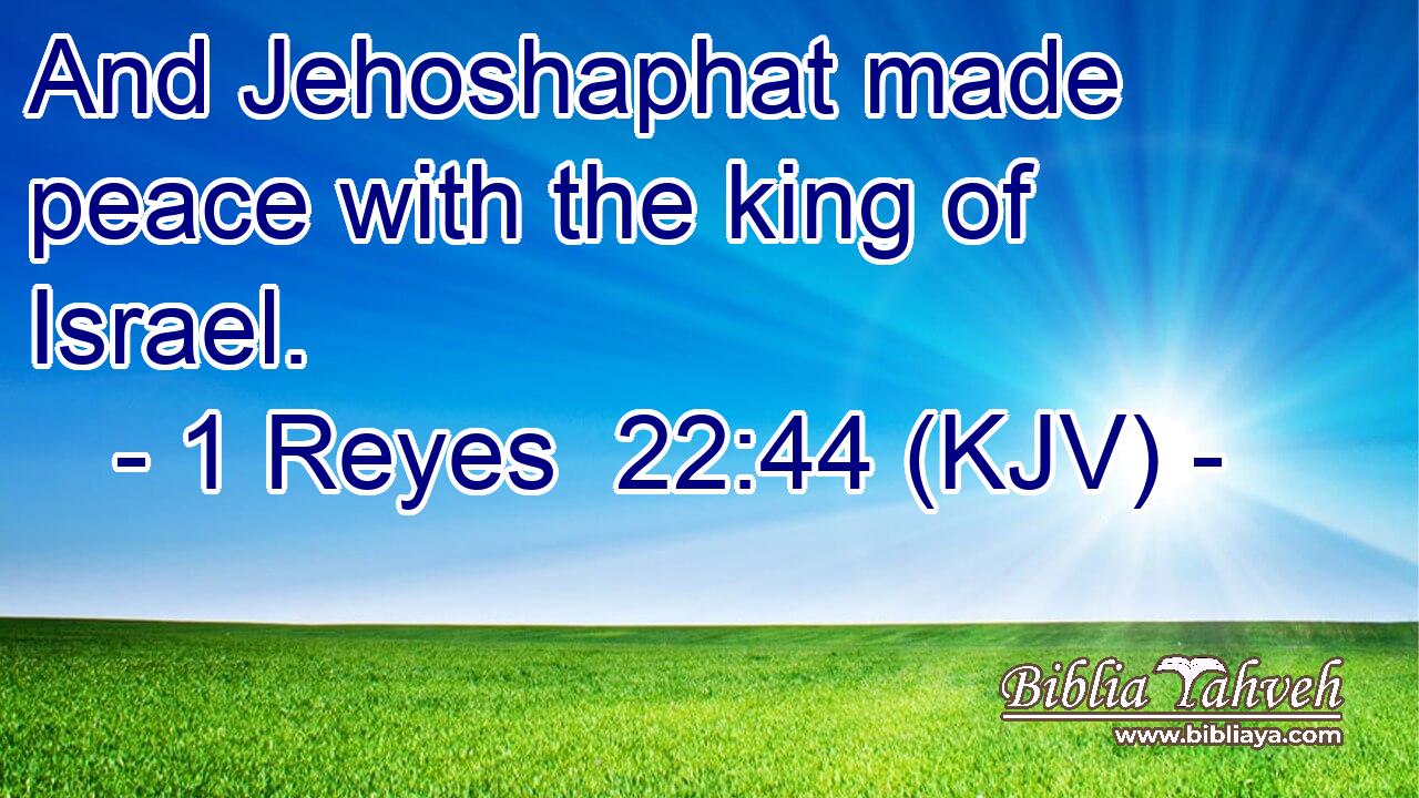 And Jehoshaphat made peace with the king of Israel.