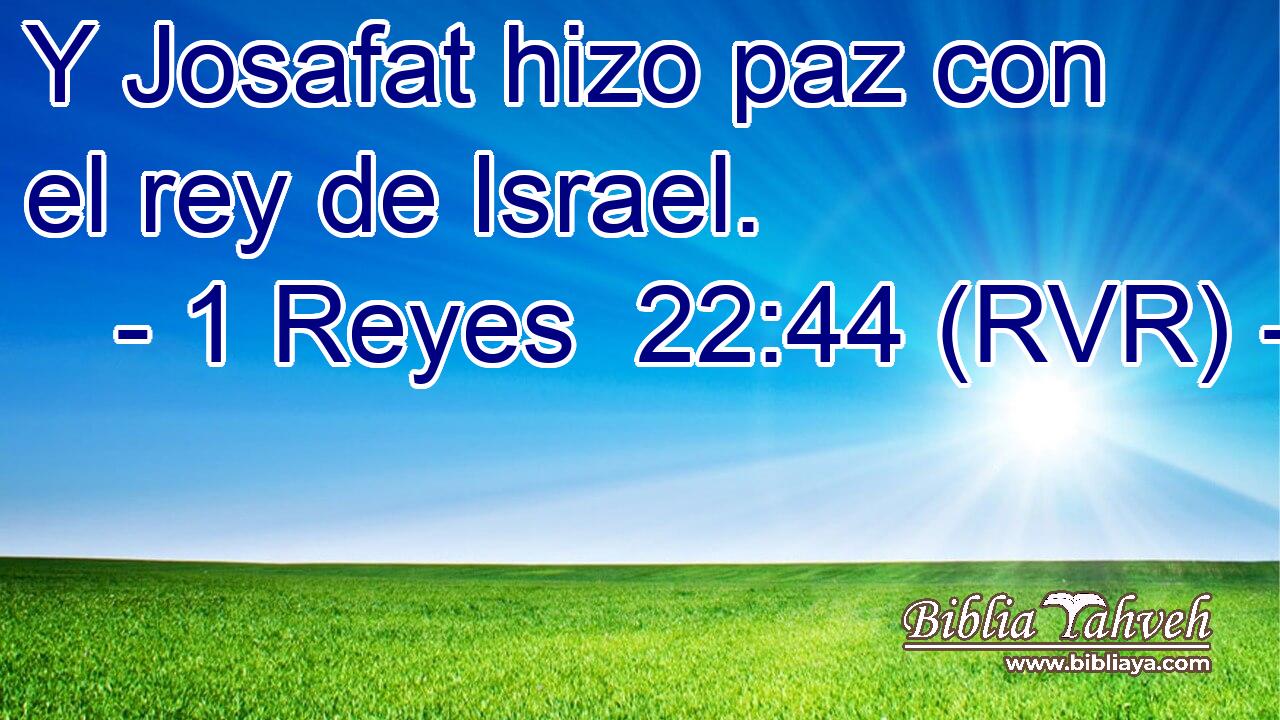 Y Josafat hizo paz con el rey de Israel.