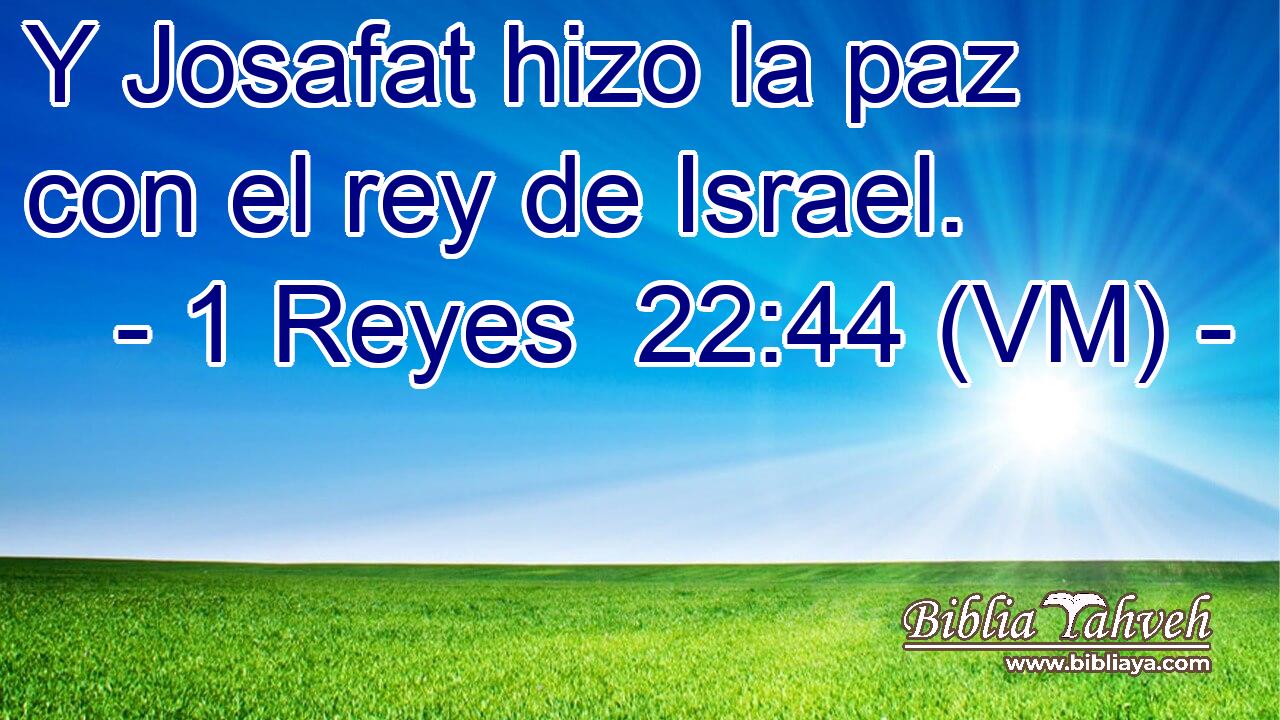  Y Josafat hizo la paz con el rey de Israel. 