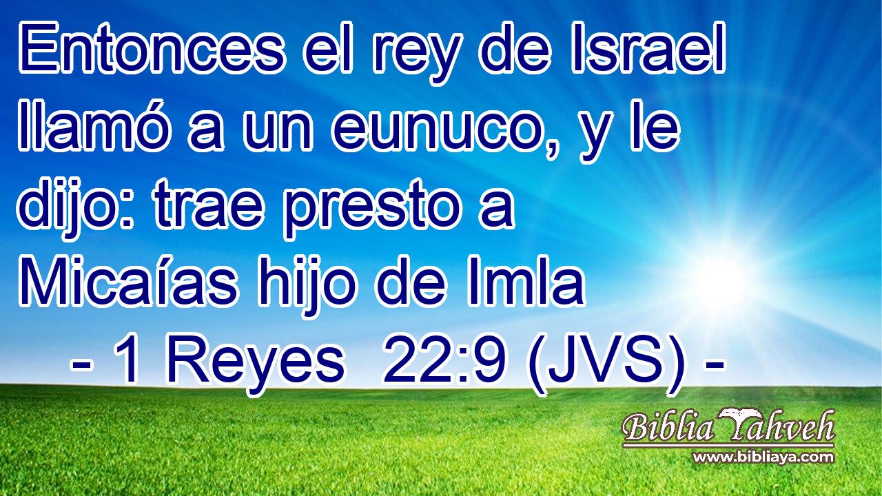 Entonces el rey de Israel llamó a un eunuco, y le dijo: trae presto a Micaías hijo de Imla