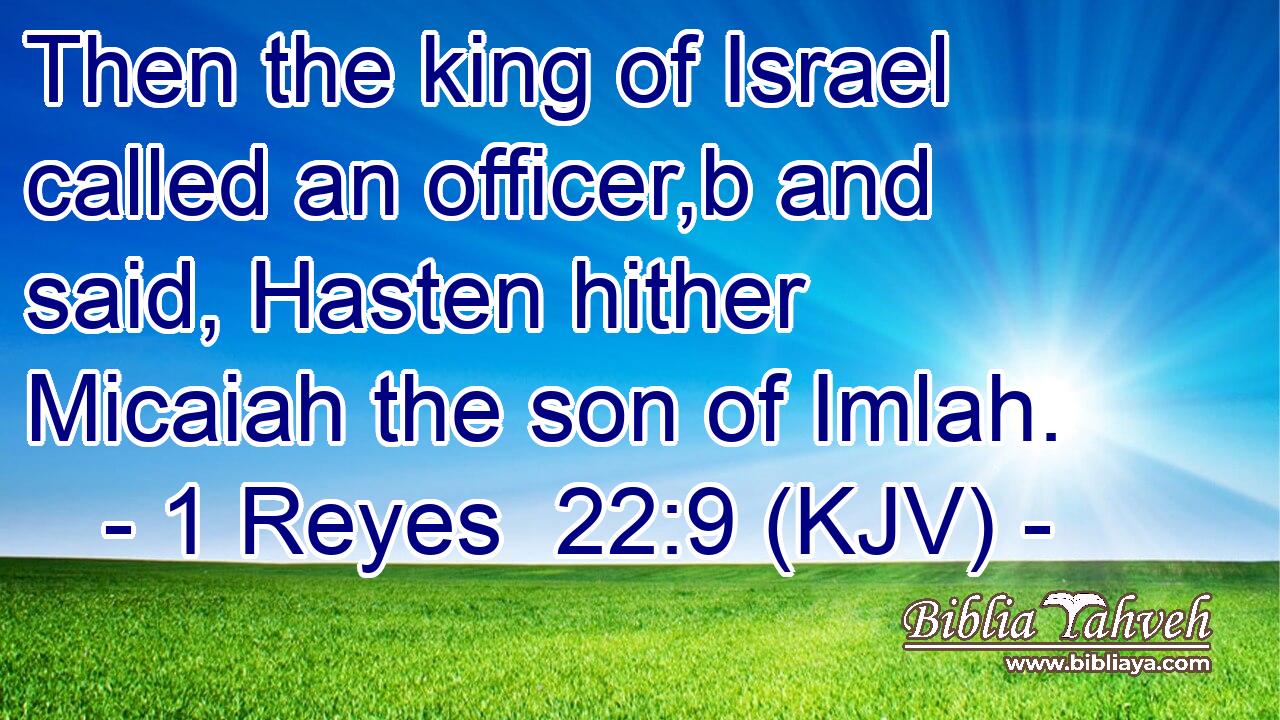 Then the king of Israel called an officer,b and said, Hasten hither Micaiah the son of Imlah.