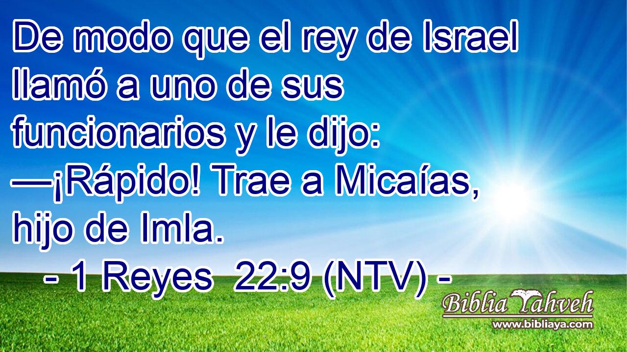 De modo que el rey de Israel llamó a uno de sus funcionarios y le dijo: —¡Rápido! Trae a Micaías, hijo de Imla.