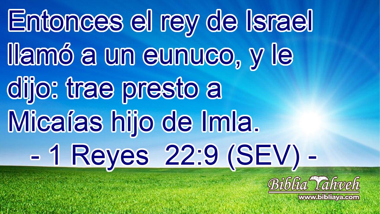 Entonces el rey de Israel llamó a un eunuco, y le dijo: trae presto a Micaías hijo de Imla.