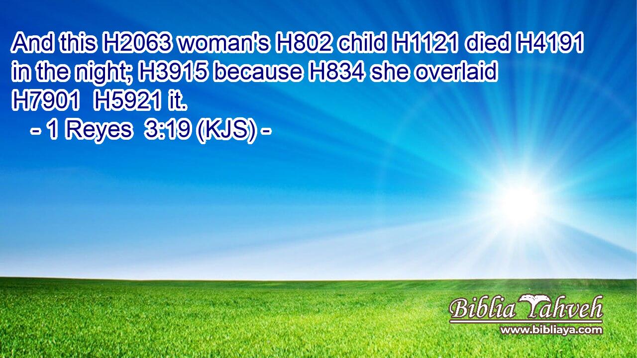 And this H2063 woman's H802 child H1121 died H4191 in the night; H3915 because H834 she overlaid H7901  H5921 it.
